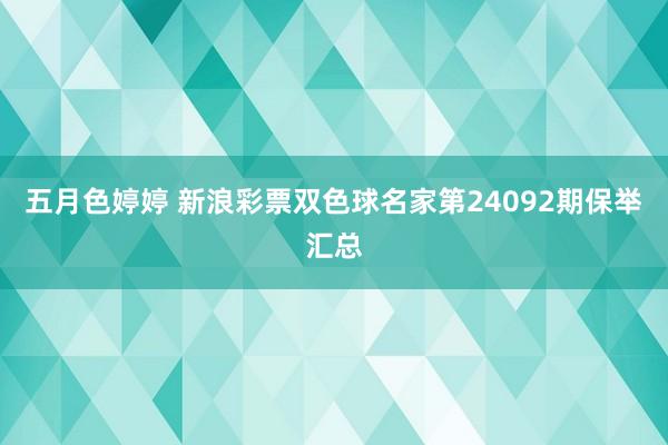 五月色婷婷 新浪彩票双色球名家第24092期保举汇总