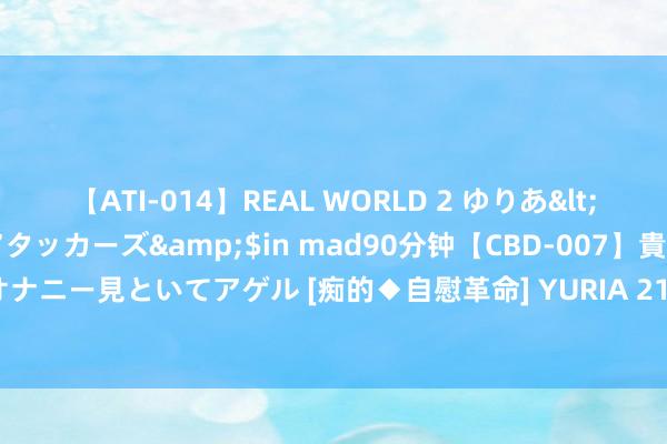 【ATI-014】REAL WORLD 2 ゆりあ</a>2004-08-26アタッカーズ&$in mad90分钟【CBD-007】貴方のオナニー見といてアゲル [痴的◆自慰革命] YURIA 218期范秋雨无礼8预测奖号：定位分析